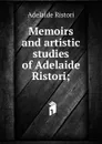 Memoirs and artistic studies of Adelaide Ristori; - Adelaide Ristori