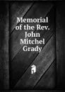 Memorial of the Rev. John Mitchel Grady - 