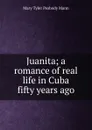 Juanita; a romance of real life in Cuba fifty years ago - Mary Tyler Peabody Mann