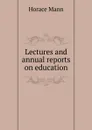 Lectures and annual reports on education - Horace Mann