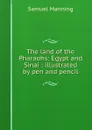 The land of the Pharaohs: Egypt and Sinai : illustrated by pen and pencil - Samuel Manning