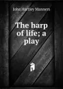 The harp of life; a play - John Hartley Manners