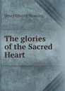 The glories of the Sacred Heart - Henry Edward Manning