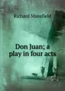Don Juan; a play in four acts - Richard Mansfield