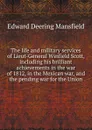The life and military services of Lieut-General Winfield Scott, including his brilliant achievements in the war of 1812, in the Mexican war, and the pending war for the Union - Edward Deering Mansfield