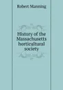 History of the Massachusetts horticultural society - Robert Manning