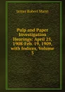 Pulp and Paper Investigation Hearings: April 25, 1908-Feb. 19, 1909, with Indices, Volume 3 - James Robert Mann