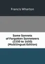 Some Sonnets of Forgotten Sonneteers (1550 to 1650) (Multilingual Edition) - Francis Wharton