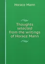 Thoughts selected from the writings of Horace Mann - Horace Mann