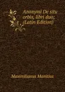 Anonymi De situ orbis, libri duo; (Latin Edition) - Maximilianus Manitius