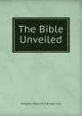 The Bible Unveiled - Mangasar Mugurditch Mangasarian