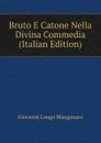 Bruto E Catone Nella Divina Commedia (Italian Edition) - Giovanni Longo Manganaro