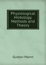 Physiological Histology, Methods and Theory - Gustav Mann