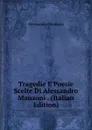 Tragedie E Poesie Scelte Di Alessandro Manzoni . (Italian Edition) - Alessandro Manzoni
