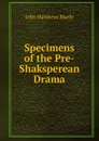 Specimens of the Pre-Shaksperean Drama - John Matthews Manly
