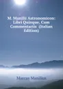 M. Manilii Astronomicon: Libri Quinque, Cum Commentariis  (Italian Edition) - Marcus Manilius