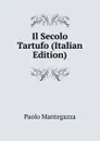 Il Secolo Tartufo (Italian Edition) - Paolo Mantegazza