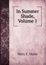 In Summer Shade, Volume 1 - Mary E. Mann