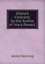 Diana.s Crescent, by the Author of .mary Powell.. - Manning Anne