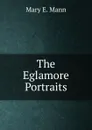 The Eglamore Portraits - Mary E. Mann