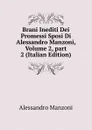 Brani Inediti Dei Promessi Sposi Di Alessandro Manzoni, Volume 2,.part 2 (Italian Edition) - Alessandro Manzoni