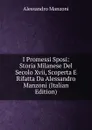 I Promessi Sposi: Storia Milanese Del Secolo Xvii, Scoperta E Rifatta Da Alessandro Manzoni (Italian Edition) - Alessandro Manzoni