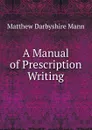 A Manual of Prescription Writing - Matthew Darbyshire Mann