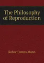The Philosophy of Reproduction - Robert James Mann