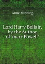 Lord Harry Bellair, by the Author of .mary Powell.. - Manning Anne