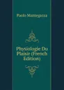 Physiologie Du Plaisir (French Edition) - Paolo Mantegazza