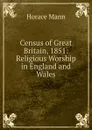 Census of Great Britain, 1851: Religious Worship in England and Wales - Horace Mann