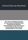 The Life and Military Services of Lieut.-General Winfield Scott: Including His Brilliant Achievements in the War of 1812, in the Mexican War, and the Pending War for the Union - Edward Deering Mansfield