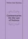 Commentaries On the Law of Nations - William Oake Manning