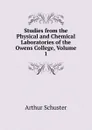 Studies from the Physical and Chemical Laboratories of the Owens College, Volume 1 - Arthur Schuster