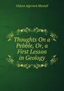 Thoughts On a Pebble, Or, a First Lesson in Geology - Gideon Algernon Mantell