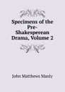 Specimens of the Pre-Shakesperean Drama, Volume 2 - John Matthews Manly