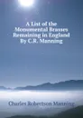 A List of the Monumental Brasses Remaining in England By C.R. Manning - Charles Robertson Manning