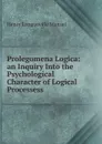 Prolegomena Logica: an Inquiry Into the Psychological Character of Logical Processess - Henry Longueville Mansel
