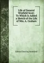 Life of General Winfield Scott: To Which Is Added a Sketch of the Life of Wm. A. Graham - Edward Deering Mansfield