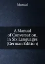 A Manual of Conversation, in Six Languages (German Edition) - Manual