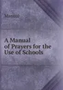 A Manual of Prayers for the Use of Schools - Manual