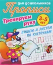 Прописи для дошкольников. Тренируем руку. Пишем и рисуем по клеточкам. 3-5 лет - С. В. Петренко