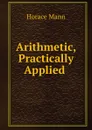 Arithmetic, Practically Applied . - Horace Mann