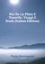 Rio De La Plata E Tenerife: Viaggi E Studj (Italian Edition) - Paolo Mantegazza
