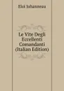 Le Vite Degli Eccellenti Comandanti (Italian Edition) - Eloi Johanneau