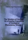 The Wonders of Geology: Or a Familiar Exposition of Geological Phenomena, Volume 1 - Gideon Algernon Mantell