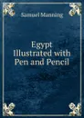 Egypt Illustrated with Pen and Pencil - Samuel Manning