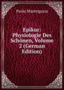 Epikur: Physiologie Des Schonen, Volume 2 (German Edition) - Paolo Mantegazza