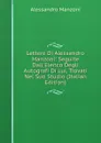 Lettere Di Alessandro Manzoni: Seguite Dall.Elenco Degli Autografi Di Lui, Trovati Nel Suo Studio (Italian Edition) - Alessandro Manzoni