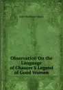 Observation On the Language of Chaucer.S Legend of Good Women - John Matthews Manly